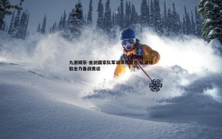 九游娱乐-击剑国家队军训淬炼意志 延续经验全力备战奥运