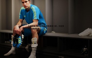 九游娱乐-梅州客家迎战天津津门虎，中超第16轮激战在即