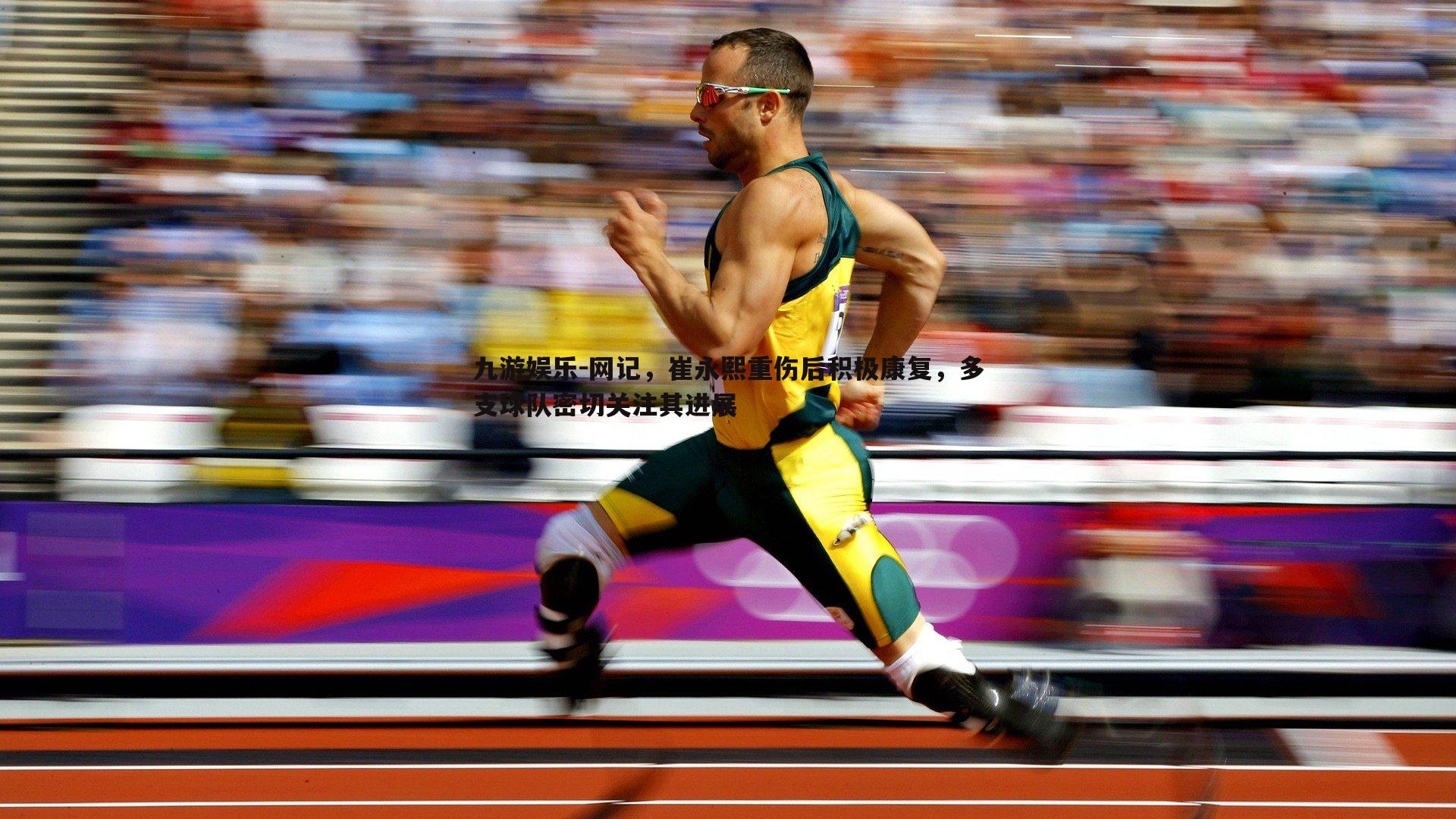 九游娱乐-网记,崔永熙重伤后积极康复,多支球队密切关注其进展-第1张图片-九游娱乐 九游娱乐-网记,崔永熙重伤后积极康复,多支球队密切关注其进展-第1张图片-九游娱乐
